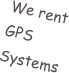 We rent GPS Systems