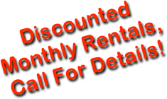 Discounted
Monthly Rentals,
Call For Details!